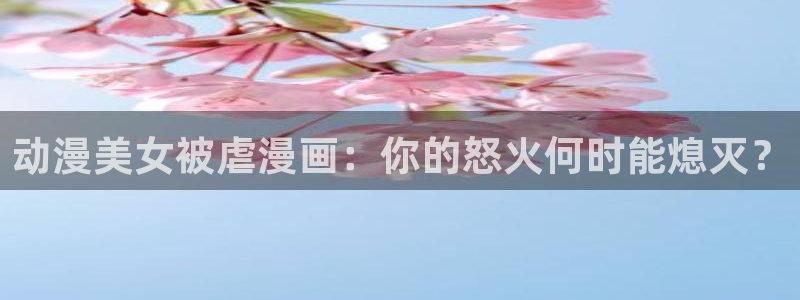 囧次元ios：动漫美女被虐漫画：你的怒火何时能熄灭？