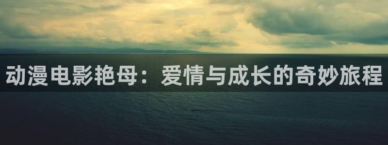 囧次元app下载官网网址：动漫电影艳母：爱情与成长的奇妙旅程