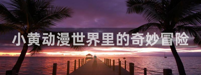 囧次元正版免费下载：小黄动漫世界里的奇妙冒险
